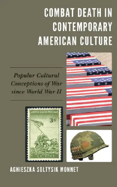 Combat Death in Contemporary American Culture: Popular Cultural Conceptions of War since World War II by Agnieszka Soltysik Monnet