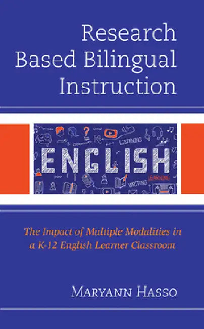 Research Based Bilingual Instruction: The Impact of Multiple Modalities in a K-12 English Learner Classroom by Maryann Hasso