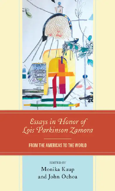 Essays in Honor of Lois Parkinson Zamora: From the Americas to the World by John Ochoa