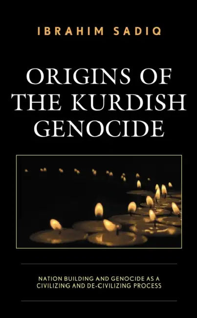 Origins of the Kurdish Genocide: Nation Building and Genocide as a Civilizing and De-Civilizing Process by Ibrahim Sadiq, Bahar Baser