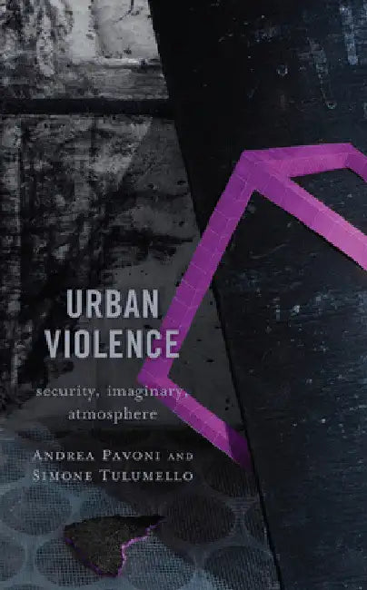 Urban Violence: Security, Imaginary, Atmosphere by Andrea Pavoni