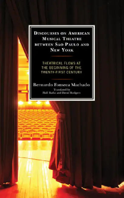 Discourses on American Musical Theatre between São Paulo and New York: Theatrical Flows at the Beginning of the Twenty-First Century by Bernardo Fonseca Machado