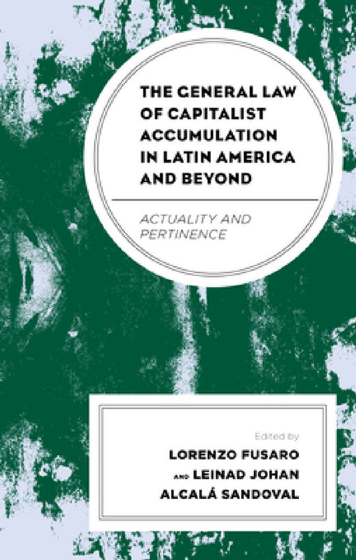 General Law of Capitalist Accumulation in Latin America and Beyond: Actuality and Pertinence by Lorenzo Fusaro, Leinad Johan Alcalá Sandoval, Rossana Cillo