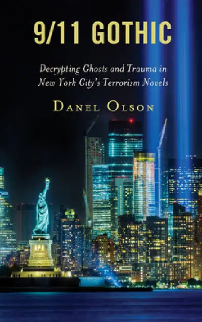 9/11 Gothic: Decrypting Ghosts and Trauma in New York City's Terrorism Novels by Danel Olson