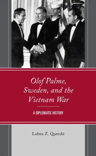 Olof Palme, Sweden, and the Vietnam War: A Diplomatic History by Lubna Z. Qureshi