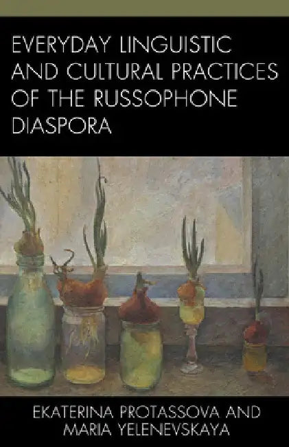 Everyday Linguistic and Cultural Practices of the Russophone Diaspora by Ekaterina Protassova