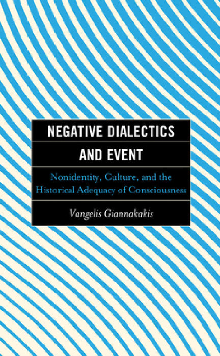 Negative Dialectics and Event: Nonidentity, Culture, and the Historical Adequacy of Consciousness by Vangelis Giannakakis, Brian O'Connor