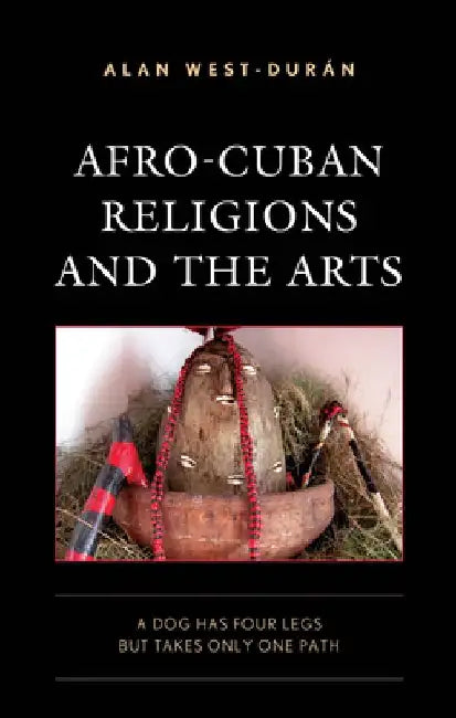 Afro-Cuban Religions and the Arts by Alan West-Duran