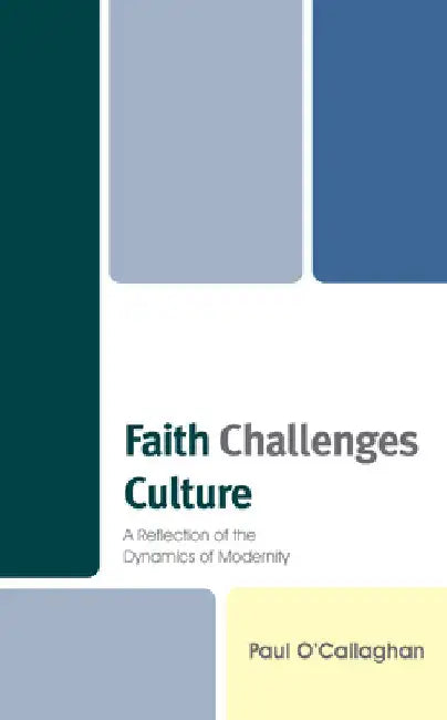 Faith Challenges Culture: A Reflection of the Dynamics of Modernity by Paul O'Callaghan
