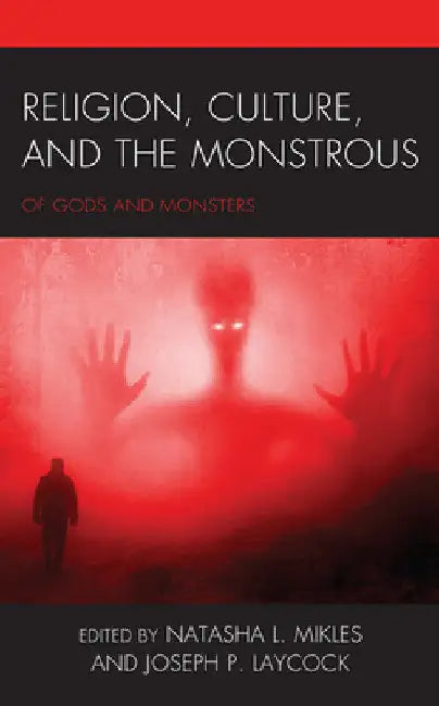 Religion, Culture, and the Monstrous: Of Gods and Monsters by Frank Chu