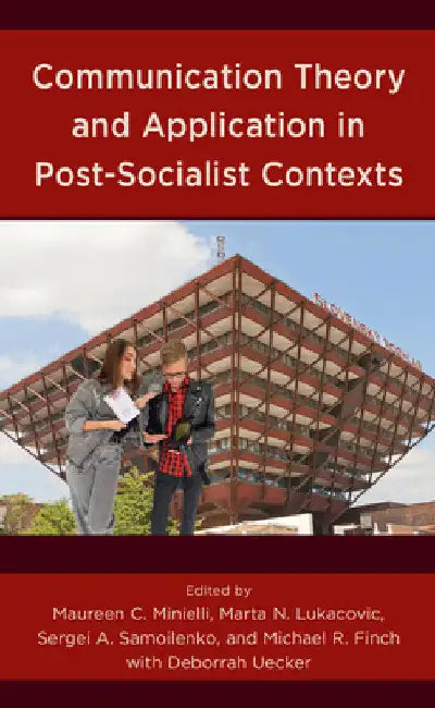 Communication Theory and Application in Post-Socialist Contexts by Maureen C. Minielli