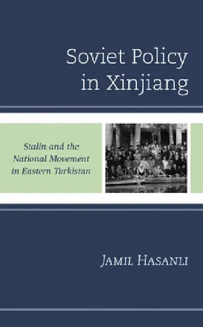 Soviet Policy in Xinjiang: Stalin and the National Movement in Eastern Turkistan by Jamil Hasanli