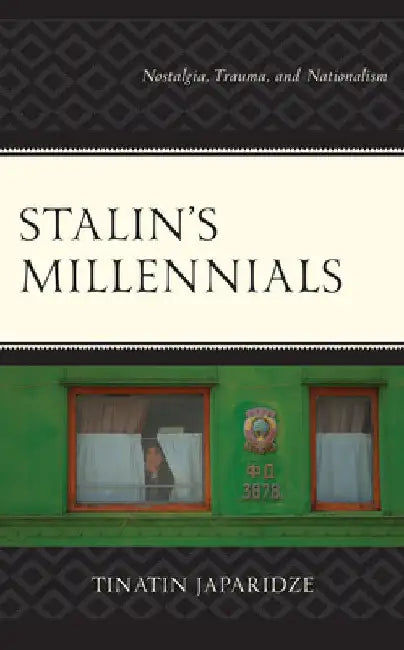 Stalin's Millennials: Nostalgia, Trauma, and Nationalism by Tinatin Japaridze