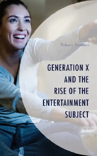 Generation X and the Rise of the Entertainment Subject by Robert Samuels