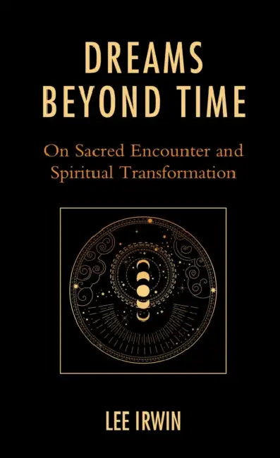 Dreams Beyond Time: On Sacred Encounter and Spiritual Transformation by Lee Irwin
