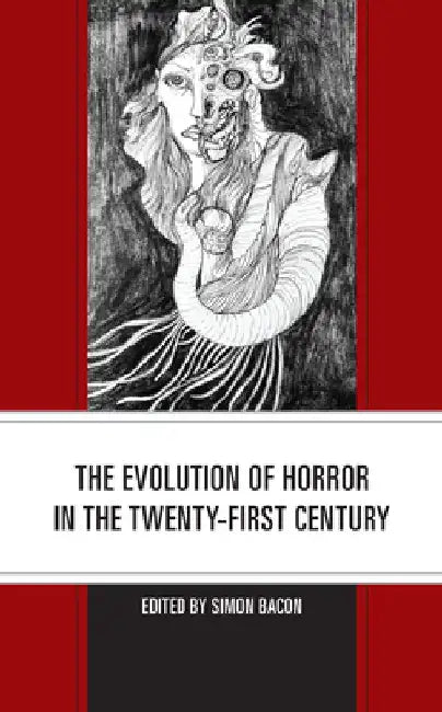 The Evolution of Horror in the Twenty-First Century by Simon Bacon