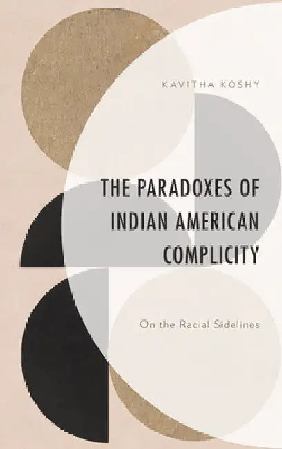 Paradoxes of Indian American Complicity: On the Racial Sidelines by Kavitha Koshy