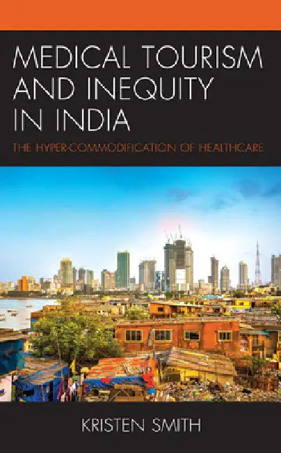 Medical Tourism and Inequity in India: The Hyper-Commodification of Healthcare by Kristen Smith