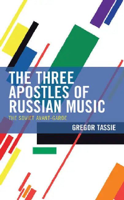 Three Apostles of Russian Music: The Soviet Avant-Garde by Gregor Tassie