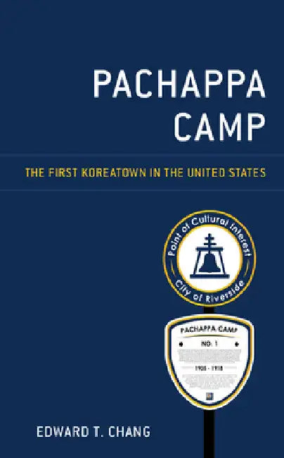 Pachappa Camp: The First Koreatown in the United States by Edward T. Chang