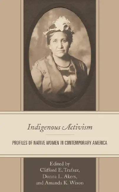 Indigenous Activism: Profiles of Native Women in Contemporary America by Cliff Trafzer