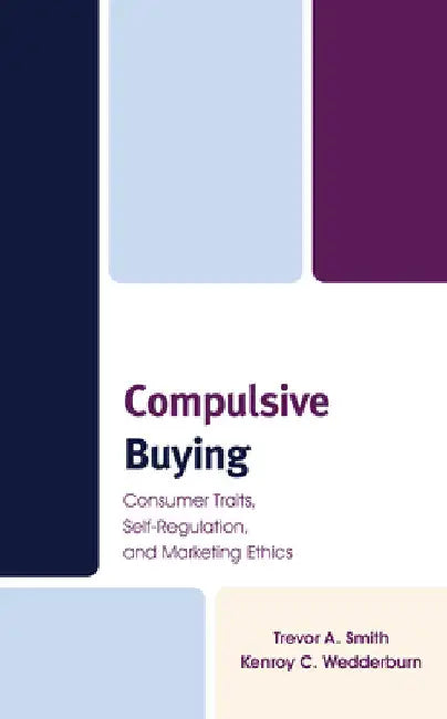 Compulsive Buying: Consumer Traits, Self-Regulation, and Marketing Ethics by Trevor A. Smith