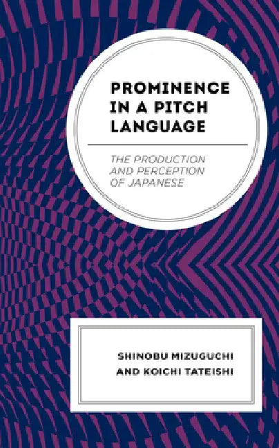 Prominence in a Pitch Language: The Production and Perception of Japanese by Shinobu Mizuguchi
