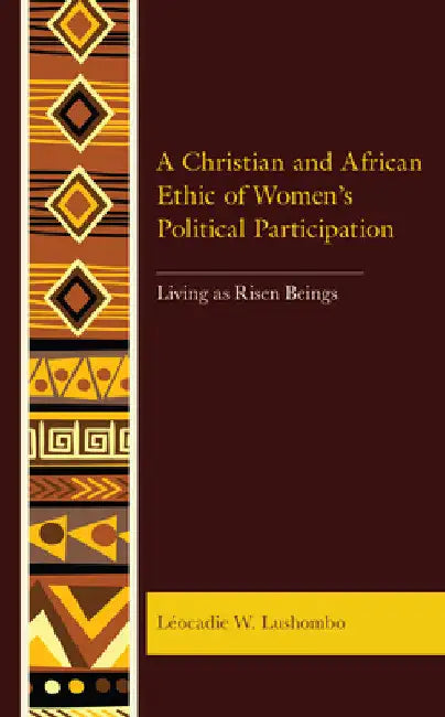 Christian and African Ethic of Women's Political Participation: Living as Risen Beings by Léocadie W. Lushombo