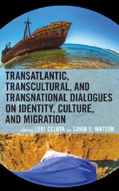 Transatlantic, Transcultural, and Transnational Dialogues on Identity, Culture, and Migration by Lori Celaya