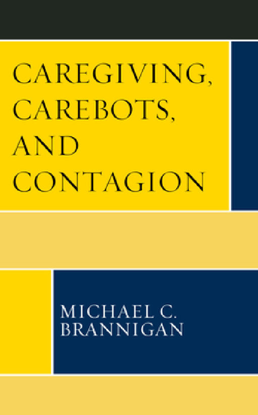 Caregiving, Carebots, and Contagion by Michael C. Brannigan