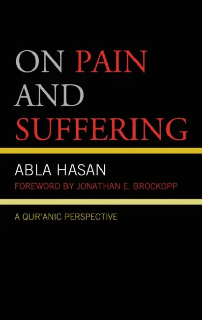 On Pain and Suffering: A Qur'anic Perspective by Abla Hasan, Jonathan E. Brockopp