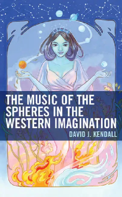 Music of the Spheres in the Western Imagination by David J. Kendall