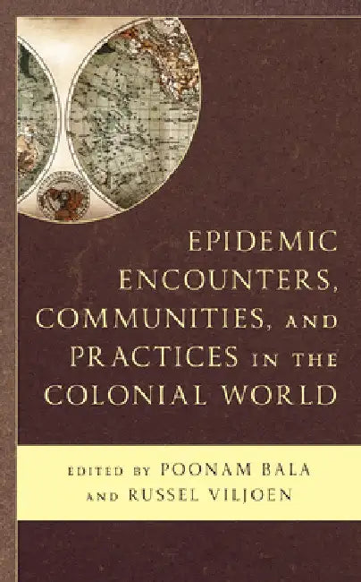 Epidemic Encounters, Communities, and Practices in the Colonial World by Poonam Bala