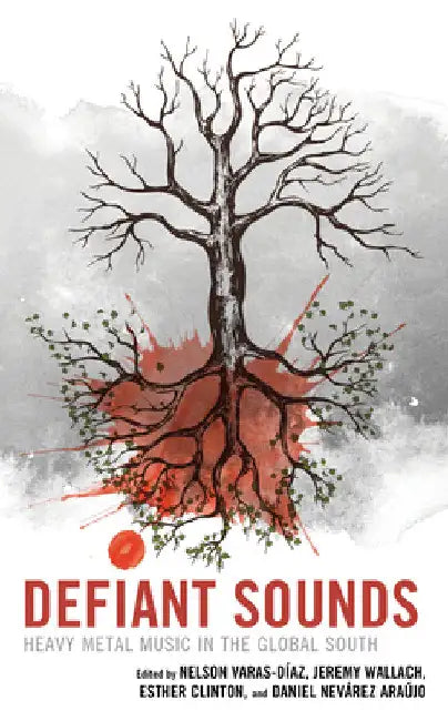 Defiant Sounds: Heavy Metal Music in the Global South by Nelson Varas-Díaz