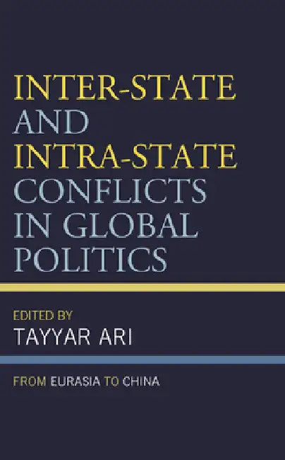 Inter-State and Intra-State Conflicts in Global Politics: From Eurasia to China by Tayyar Ari