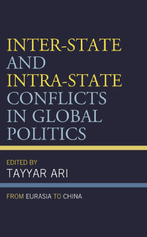 Inter-State and Intra-State Conflicts in Global Politics: From Eurasia to China by Tayyar Ari, Tayyar Ari, Bülent Sarper Agir