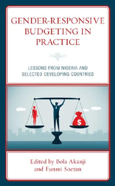 Gender-Responsive Budgeting in Practice: Lessons from Nigeria and Selected Developing Countries by Bola Akanji