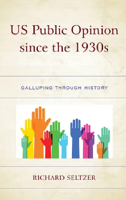 US Public Opinion since the 1930s: Galluping through History by Richard Seltzer