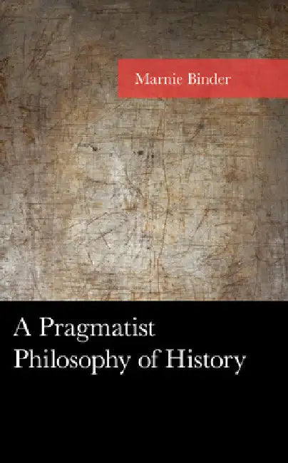 Pragmatist Philosophy of History by Marnie Binder