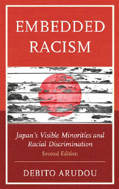 Embedded Racism: Japan's Visible Minorities and Racial Discrimination by Debito Arudou