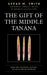 Gift of the Middle Tanana: Dene Pre-Colonial History in the Alaskan Interior by Gerad M. Smith, Charles E. Holmes, Evelynn Combs