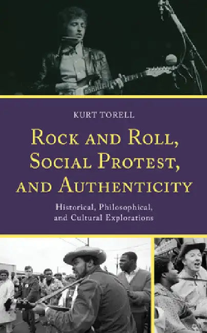 Rock and Roll, Social Protest, and Authenticity: Historical, Philosophical, and Cultural Explorations by Kurt Torell