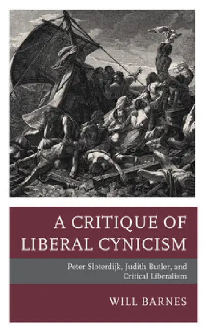 Critique of Liberal Cynicism: Peter Sloterdijk, Judith Butler, and Critical Liberalism by Will Barnes