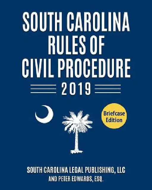 South Carolina Rules of Civil Procedure 2019: Complete Rules in Effect as of January 1, 2019 by Peter Edwards Esq