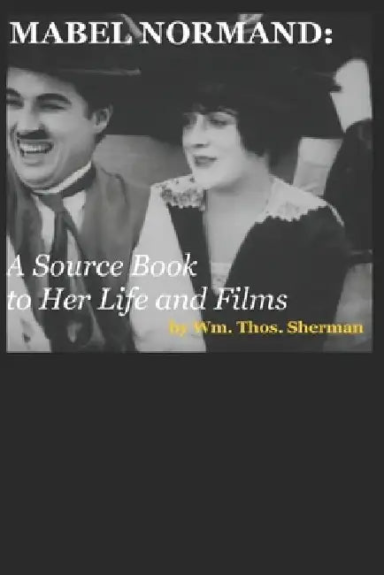 Mabel Normand: A Source Book to Her Life and Films (8th edition) by William Thomas Sherman