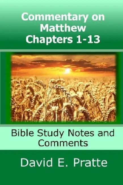Commentary on Matthew Chapters 1-13: Bible Study Notes and Comments by David E. Pratte