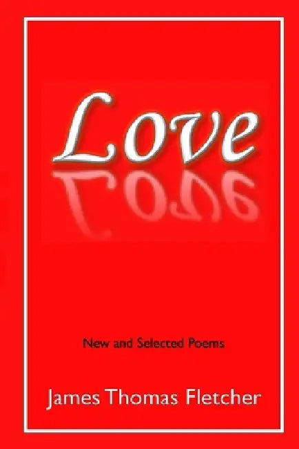 Love: New and Selected Poems by James Thomas Fletcher