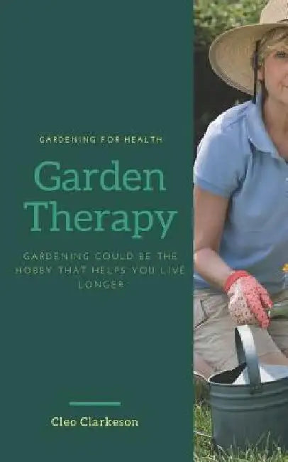 Garden Therapy: Gardening could be the hobby that helps you live longer by Cleo Clarkeson