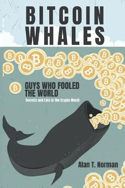Bitcoin Whales: Guys Who Fooled the World (Secrets and Lies in the Crypto World) by Norman, Alan T.