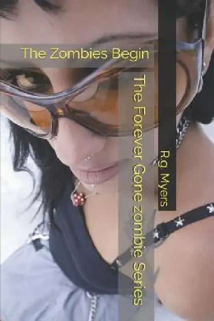The Forever Gone Zombie Series: The Zombies Begin by R. G. Myers